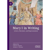 Mary I in Writing: Letters, Literature, and Representation [Hardcover]