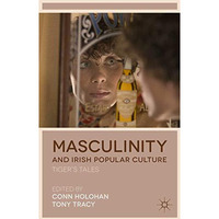 Masculinity and Irish Popular Culture: Tiger's Tales [Hardcover]