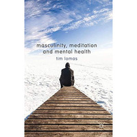 Masculinity, Meditation and Mental Health [Hardcover]