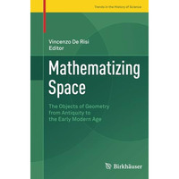 Mathematizing Space: The Objects of Geometry from Antiquity to the Early Modern  [Paperback]