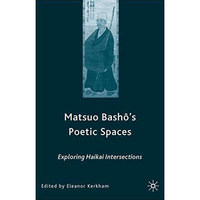 Matsuo Bash?s Poetic Spaces: Exploring Haikai Intersections [Hardcover]