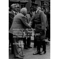 Mayoral Collaboration under Nazi Occupation in Belgium, the Netherlands and Fran [Paperback]