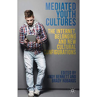 Mediated Youth Cultures: The Internet, Belonging and New Cultural Configurations [Hardcover]