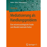 Mediatisierung als Handlungsproblem: Eine wissenssoziologische Studie zum Wandel [Paperback]