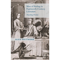 Men of Feeling in Eighteenth-Century Literature: Touching Fiction [Hardcover]