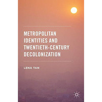 Metropolitan Identities and Twentieth-Century Decolonization [Hardcover]