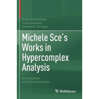 Michele Sce's Works in Hypercomplex Analysis: A Translation with Commentaries [Paperback]