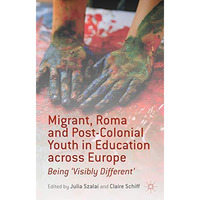 Migrant, Roma and Post-Colonial Youth in Education across Europe: Being 'Visibly [Hardcover]