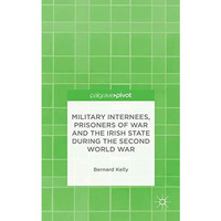 Military Internees, Prisoners of War and the Irish State during the Second World [Hardcover]