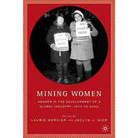 Mining Women: Gender in the Development of a Global Industry, 1670 to 2005 [Hardcover]