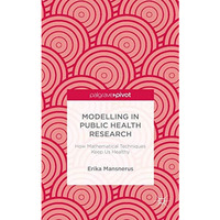 Modelling in Public Health Research: How Mathematical Techniques Keep Us Healthy [Hardcover]