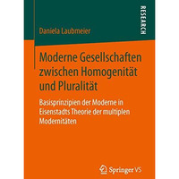 Moderne Gesellschaften zwischen Homogenit?t und Pluralit?t: Basisprinzipien der  [Paperback]