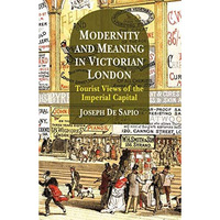 Modernity and Meaning in Victorian London: Tourist Views of the Imperial Capital [Paperback]