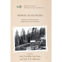 Moral Ecologies: Histories of Conservation, Dispossession and Resistance [Hardcover]