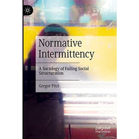 Normative Intermittency: A Sociology of Failing Social Structuration [Hardcover]