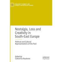 Nostalgia, Loss and Creativity in South-East Europe: Political and Cultural Repr [Hardcover]