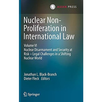 Nuclear Non-Proliferation in International Law - Volume VI: Nuclear Disarmament  [Hardcover]