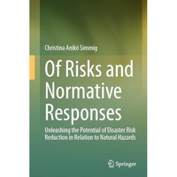 Of Risks and Normative Responses: Unleashing the Potential of Disaster Risk Redu [Hardcover]