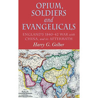 Opium, Soldiers and Evangelicals: England's 1840-42 War with China and its After [Hardcover]