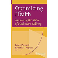 Optimizing Health: Improving the Value of Healthcare Delivery [Hardcover]