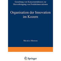 Organisation der Innovation im Konzern: Gestaltung von Konzernstrukturen zur Her [Paperback]