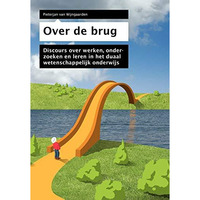 Over de Brug: Discours over het duaal wetenschappelijk onderwijs [Paperback]