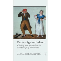 Patriots Against Fashion: Clothing and Nationalism in Europes Age of Revolution [Paperback]