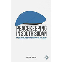 Peacekeeping in South Sudan: One Year of Lessons from Under the Blue Beret [Hardcover]