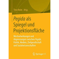 Pegida als Spiegel und Projektionsfl?che: Wechselwirkungen und Abgrenzungen zwis [Paperback]