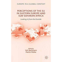 Perceptions of the EU in Eastern Europe and Sub-Saharan Africa: Looking in from  [Hardcover]