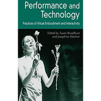 Performance and Technology: Practices of Virtual Embodiment and Interactivity [Hardcover]