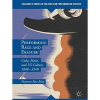 Performing Race and Erasure: Cuba, Haiti, and US Culture, 18981940 [Hardcover]