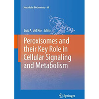 Peroxisomes and their Key Role in Cellular Signaling and Metabolism [Paperback]