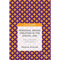 Personal Brand Creation in the Digital Age: Theory, Research and Practice [Hardcover]