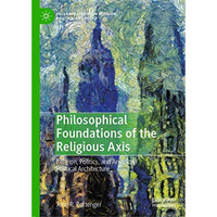 Philosophical Foundations of the Religious Axis: Religion, Politics, and America [Hardcover]