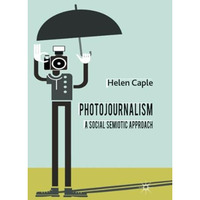 Photojournalism: A Social Semiotic Approach [Paperback]