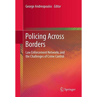 Policing Across Borders: Law Enforcement Networks and the Challenges of Crime Co [Hardcover]