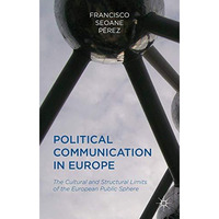 Political Communication in Europe: The Cultural and Structural Limits of the Eur [Hardcover]