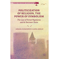 Politicization of Religion, the Power of Symbolism: The Case of Former Yugoslavi [Hardcover]