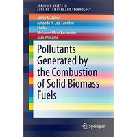 Pollutants Generated by the Combustion of Solid Biomass Fuels [Paperback]