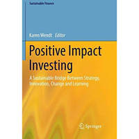 Positive Impact Investing: A Sustainable Bridge Between Strategy, Innovation, Ch [Paperback]