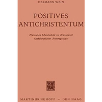 Positives Antichristentum: Nietzsches Christusbild im Brennpunkt Nachchristliche [Paperback]