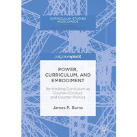 Power, Curriculum, and Embodiment: Re-thinking Curriculum as Counter-Conduct and [Hardcover]