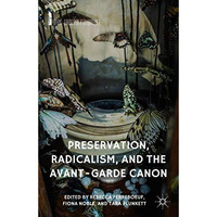 Preservation, Radicalism, and the Avant-Garde Canon [Hardcover]