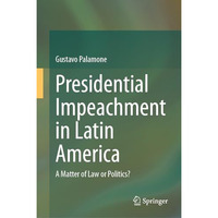 Presidential Impeachment in Latin America: A Matter of Law or Politics? [Hardcover]