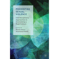 Preventing Sexual Violence: Interdisciplinary Approaches to Overcoming a Rape Cu [Paperback]