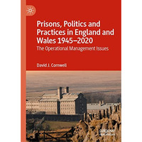 Prisons, Politics and Practices in England and Wales 19452020: The Operational  [Hardcover]