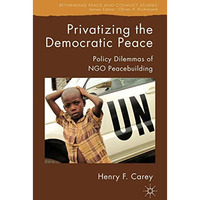 Privatizing the Democratic Peace: Policy Dilemmas of NGO Peacebuilding [Paperback]