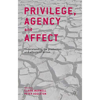 Privilege, Agency and Affect: Understanding the Production and Effects of Action [Hardcover]