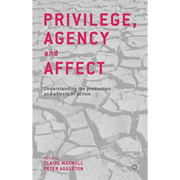 Privilege, Agency and Affect: Understanding the Production and Effects of Action [Paperback]